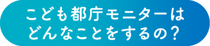 こども都庁モニターはどんなことをするの?